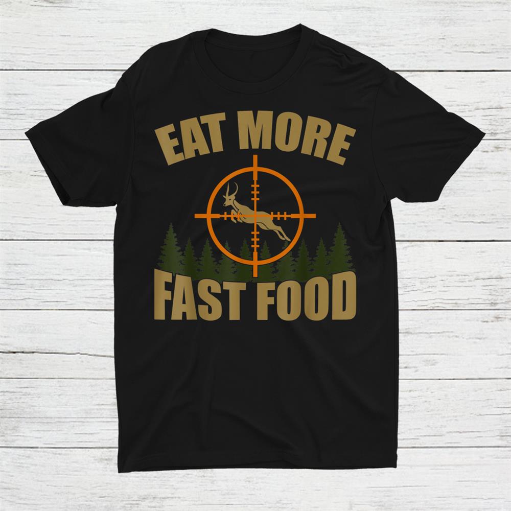 Eat More Fast Food Deer Hunter Rifle Hunting Season Shirt