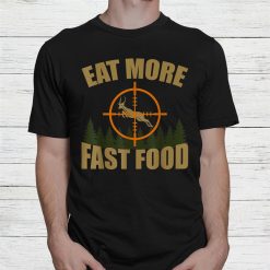 Eat More Fast Food Deer Hunter Rifle Hunting Season Shirt
