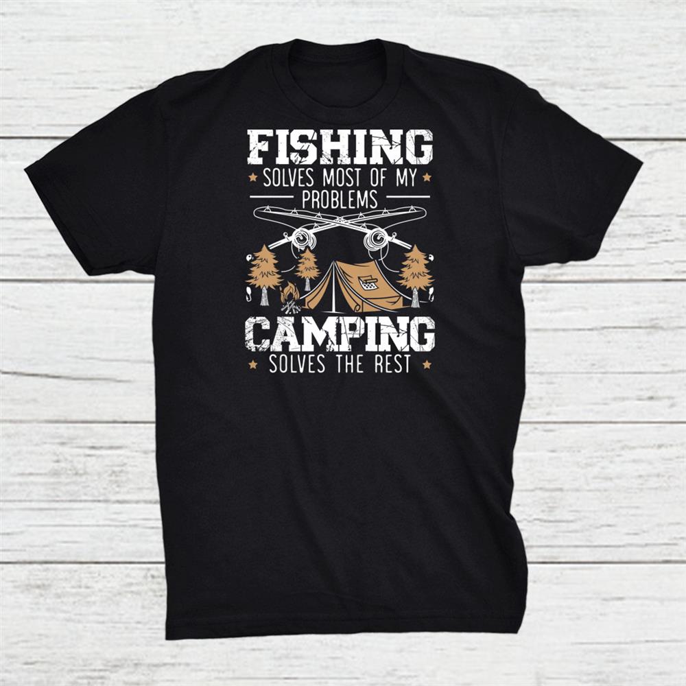 Fishing Solves Most Of My Problems Camping Solves The Rest Shirt