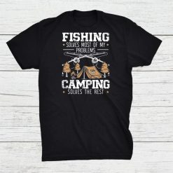 Fishing Solves Most Of My Problems Camping Solves The Rest Shirt