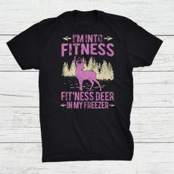 Funny Hunting I'm Into Fitness Fitness Deer In My Freezer Shirt