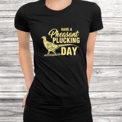 Funny Pheasant Hunting Plucking Shirt