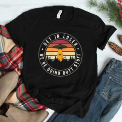 Get In Loser Butt Stuff Green Alien Abduction Hunting Shirt