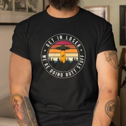 Get In Loser Butt Stuff Green Alien Abduction Hunting Shirt