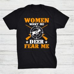 Hunting Women Want Me Deer Fear Me Shirt
