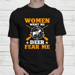 Hunting Women Want Me Deer Fear Me Shirt