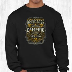 I Don't Always Drink When I Rsquo;m Camping For A Outdoor Camping Shirt