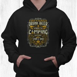 I Don't Always Drink When I Rsquo;m Camping For A Outdoor Camping Shirt