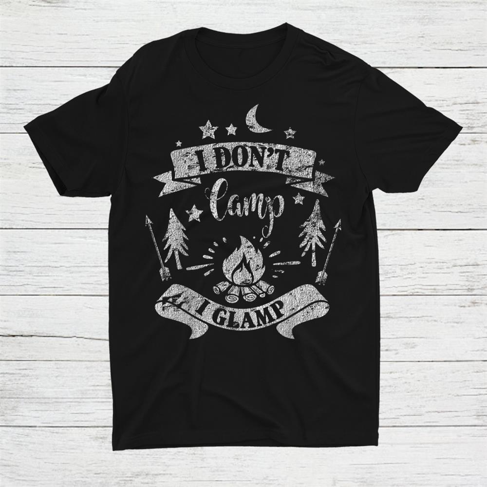I Don't Camp I Glamp Funny Camping Shirt