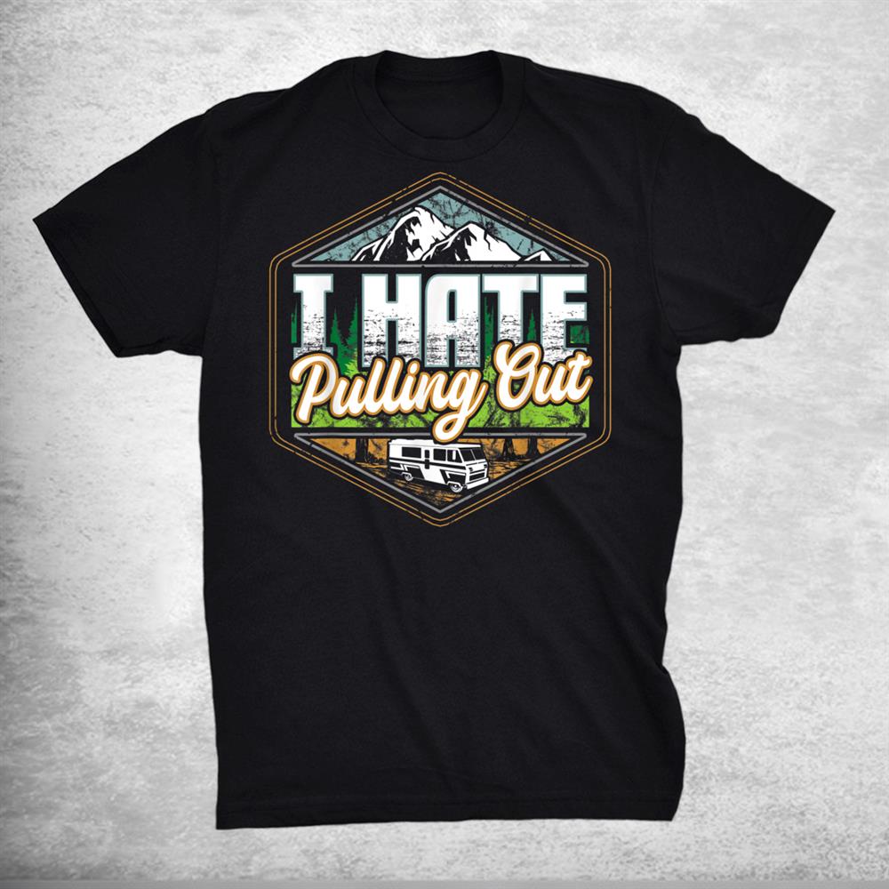 I Hate Pulling Out Funny Camping Road Trip Travel Adventure Shirt