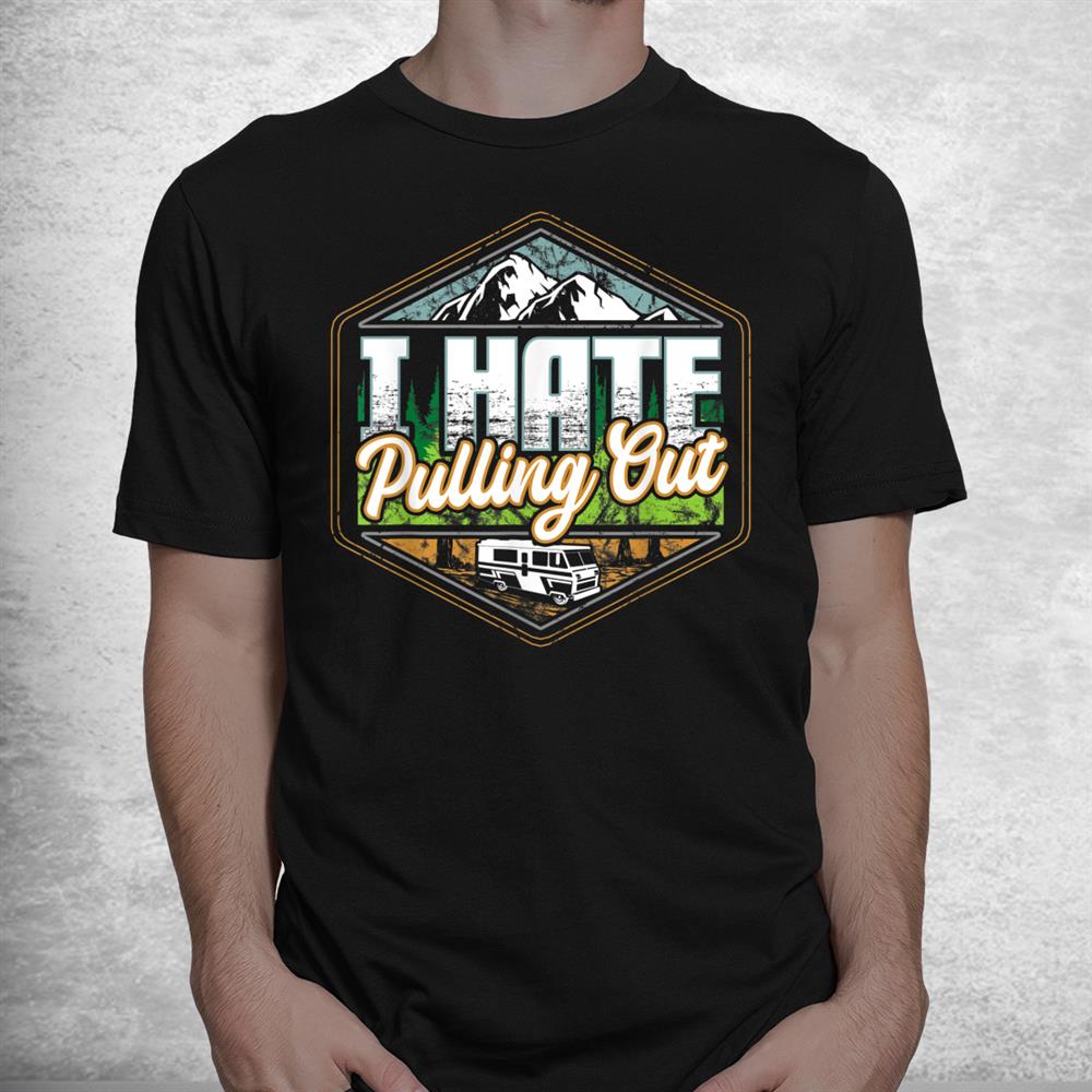I Hate Pulling Out Funny Camping Road Trip Travel Adventure Shirt