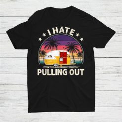 I Hate Pulling Out Funny Camping Shirt