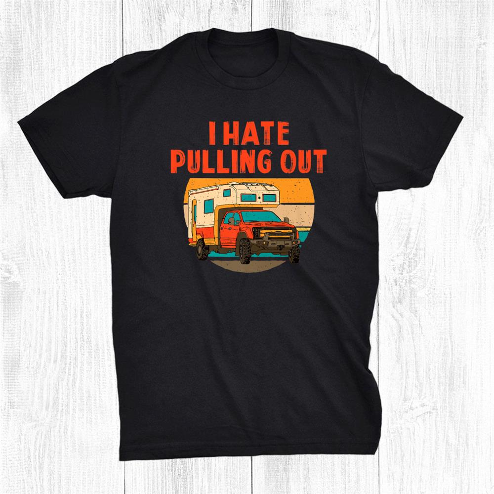 I Hate Pulling Out Funny Camping Trailer Outdoor Travel Fan Shirt