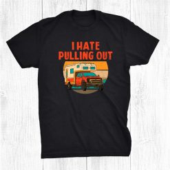 I Hate Pulling Out Funny Camping Trailer Outdoor Travel Fan Shirt