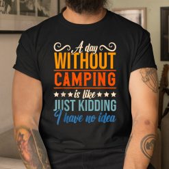 I Have No Idea A Day Without Camping Shirt