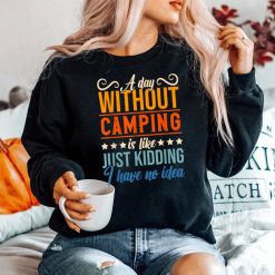 I Have No Idea A Day Without Camping Shirt