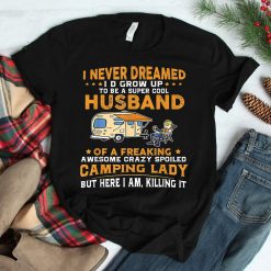 I Never Dreamed I'd Grow Up To Be A Husband Camping Shirt