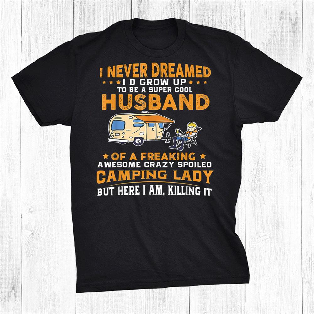 I Never Dreamed Id Grow Up To Be A Husband Camping Shirt