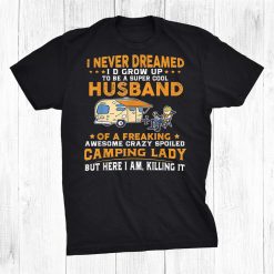 I Never Dreamed Id Grow Up To Be A Husband Camping Shirt