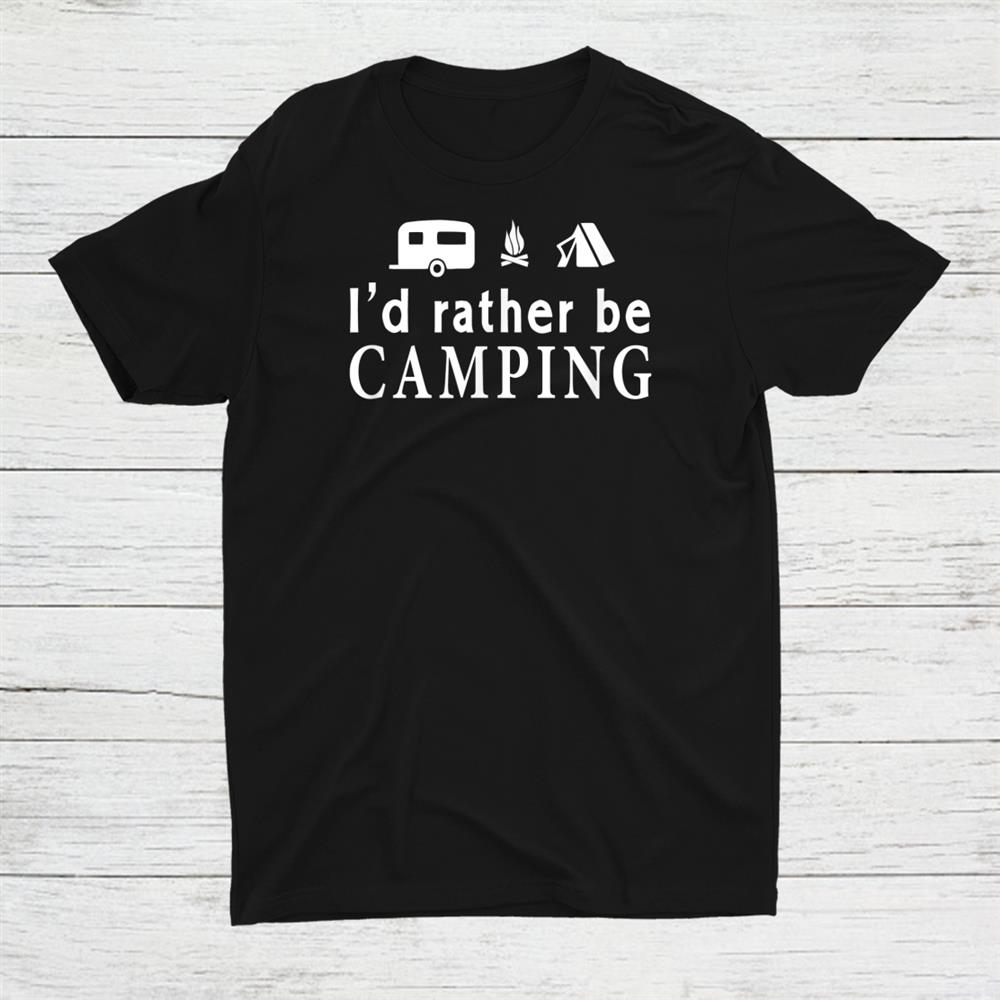 Id Rather Be Camping Camper Shirt
