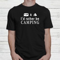 Id Rather Be Camping Camper Shirt
