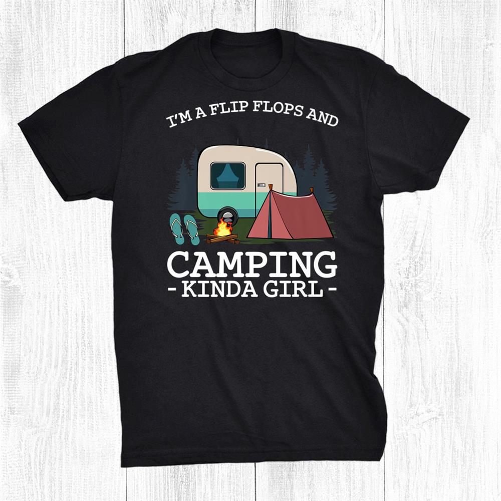 I'm A Flip Flops And Camping Kinda Girl Camper Glamping Trip Shirt