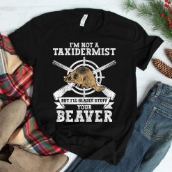 I'm Not A Taxidermist Hunting Beaver Riffle Hunter Shirt