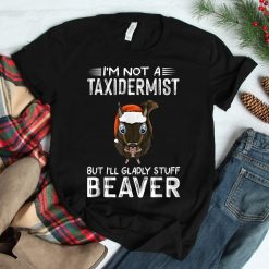 I'm Not A Taxidermist Hunting Shirt Beaver Riffle Hunter Shirt