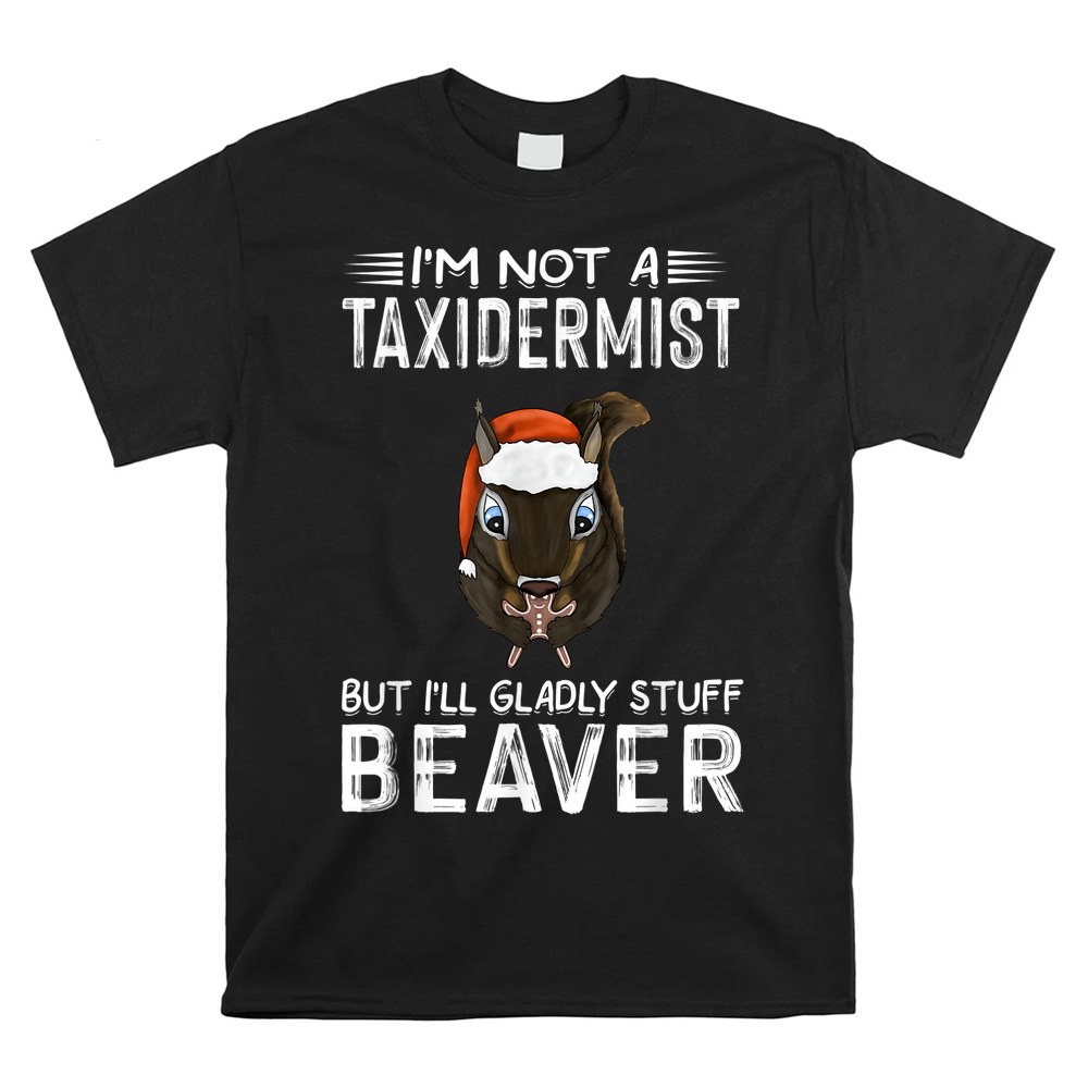 I'm Not A Taxidermist Hunting Shirt Beaver Riffle Hunter Shirt
