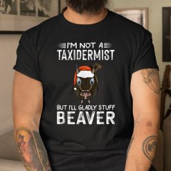 I'm Not A Taxidermist Hunting Shirt Beaver Riffle Hunter Shirt