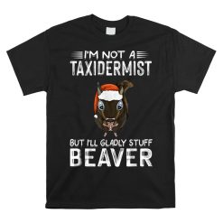 I'm Not A Taxidermist Hunting Shirt Beaver Riffle Hunter Shirt