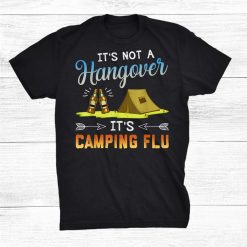 It’s Not A Hangover Camping Flu Funny Camping Shirt