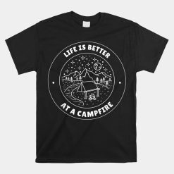 Life Is Better At A Campfire Outdoor Camping Shirt