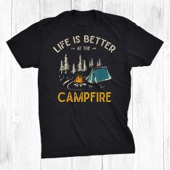 Life Is Better At The Campfire Camper Camp Camping Shirt