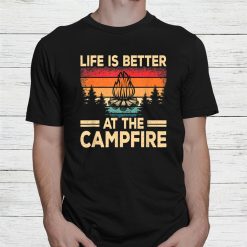 Life Is Better At The Campfire Camper Outdoorlife Camping Shirt