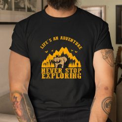Life's An Adventure Never Stop Travel Camping Exploring Shirt