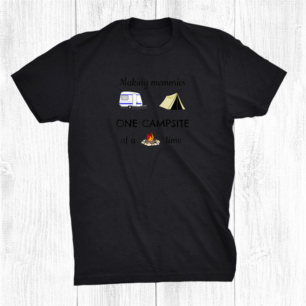 Making Memories One Campsite At A Time Rv Camp Camping Lover Shirt