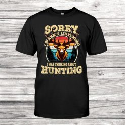 Mens Sorry I Wasnt Listening I Was Thinking About Hunting Shirt