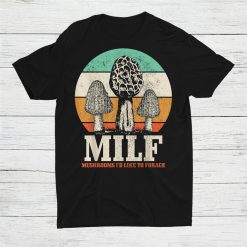 Morel Mushroom Hunting M.i.l.f. Mushrooms Id Like To Forage Shirt