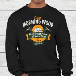 Morning Wood Camping The Perfect Place To Pitch Shirt