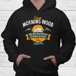 Morning Wood Camping The Perfect Place To Pitch Shirt