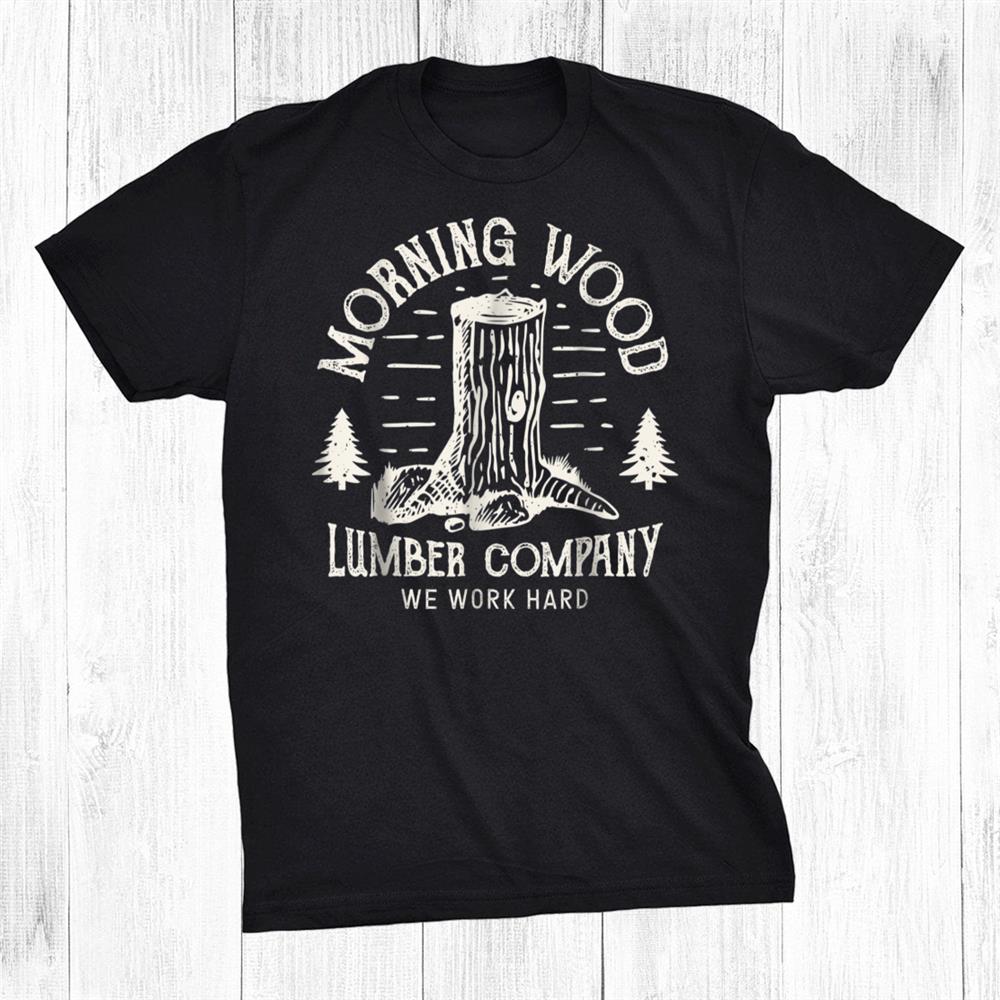 Morning Wood Shirt Lumber Company Funny Camping Carpenter