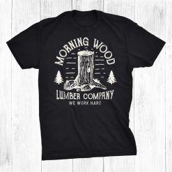 Morning Wood Shirt Lumber Company Funny Camping Carpenter