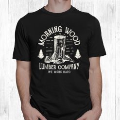 Morning Wood Shirt Lumber Company Funny Camping Carpenter