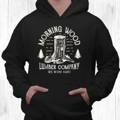 Morning Wood Shirt Lumber Company Funny Camping Carpenter