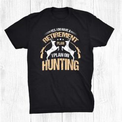 My Retirement Plan Hunting Funny Quotes Humor Sayings Shirt