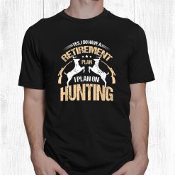My Retirement Plan Hunting Funny Quotes Humor Sayings Shirt