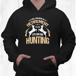 My Retirement Plan Hunting Funny Quotes Humor Sayings Shirt