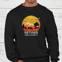 Retired And Loving It Design For Camping And Adventure Lovers Shirt