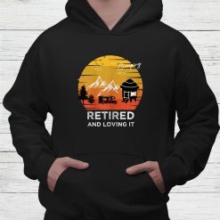 Retired And Loving It Design For Camping And Adventure Lovers Shirt